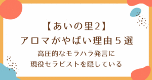 【あいの里2】アロマがやばい理由５選－モラハラ発言に現役セラピを隠匿