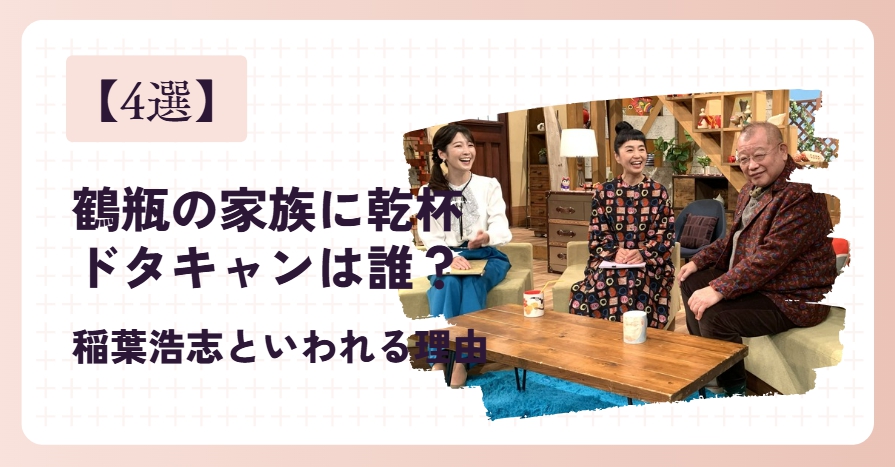 【4選】鶴瓶の家族に乾杯のドタキャンは誰？