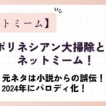 ポリネシアン大掃除とはネットミーム！元ネタからパロディ化！