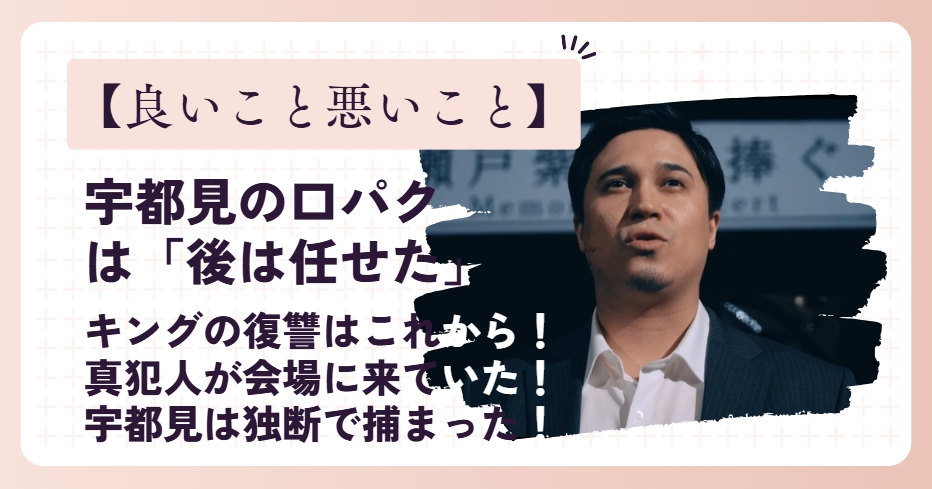 【良いこと悪いこと】宇都見の口パクは「後は任せた」が有力視！