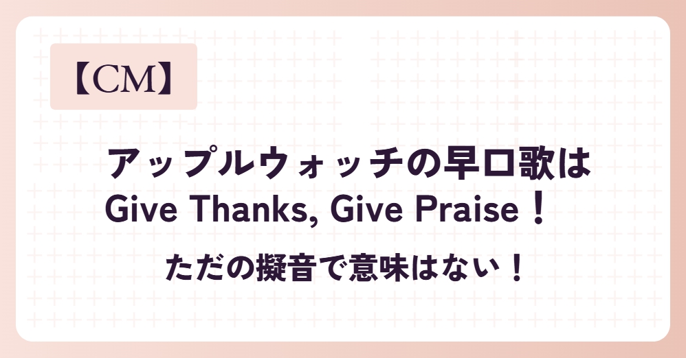 アップルウォッチのCMの早口歌はGive Thanks, Give Praise！ただの擬音で意味はない！