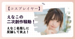 【画像有り】えなこの二次創作騒動！
