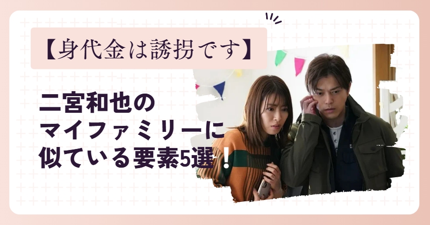 【身代金は誘拐です】二宮和也のマイファミリーに似ている要素5選！
