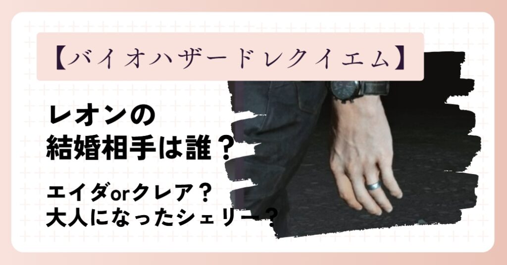 【バイオハザードレクイエム】レオンの結婚相手は誰？エイダとクレアが有力視！