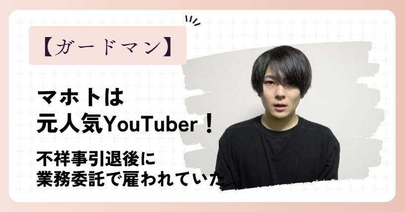 【何者】ガードマンのマホトは元人気YouTuber！