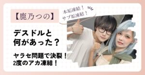 鹿乃つのとデスドルに何があった？