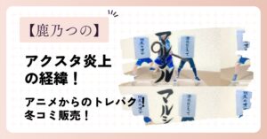 鹿乃つののアクスタ炎上事件の経緯！