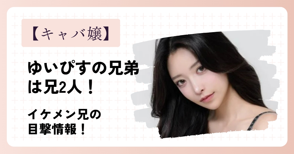 ゆいぴすの兄弟は兄2人！イケメン目撃情報！